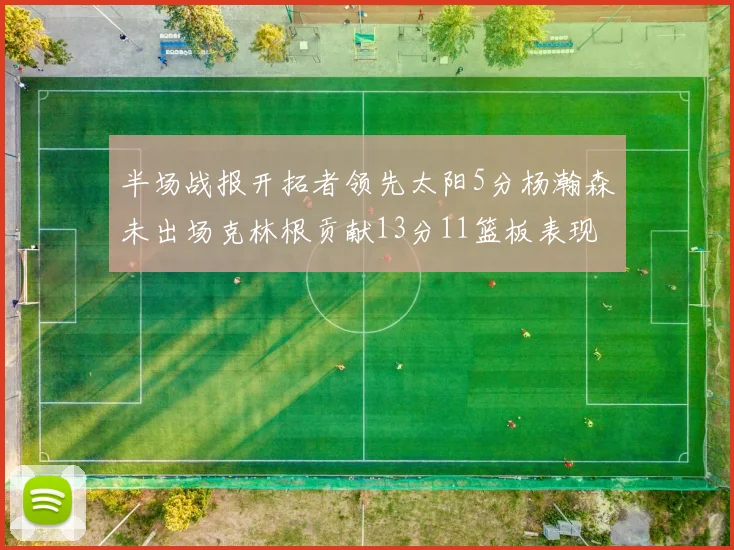 半场战报开拓者领先太阳5分杨瀚森未出场克林根贡献13分11篮板表现出色
