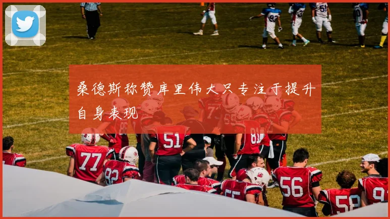 桑德斯称赞库里伟大只专注于提升自身表现